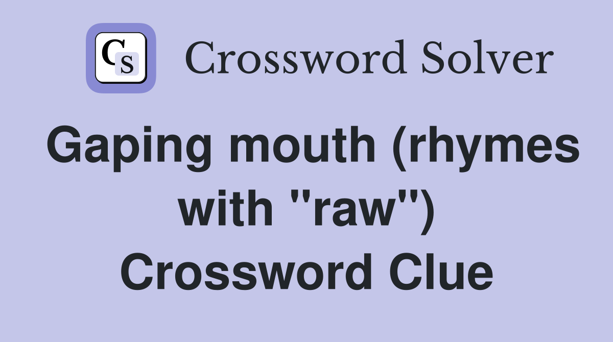 Gaping mouth (rhymes with "raw") Crossword Clue