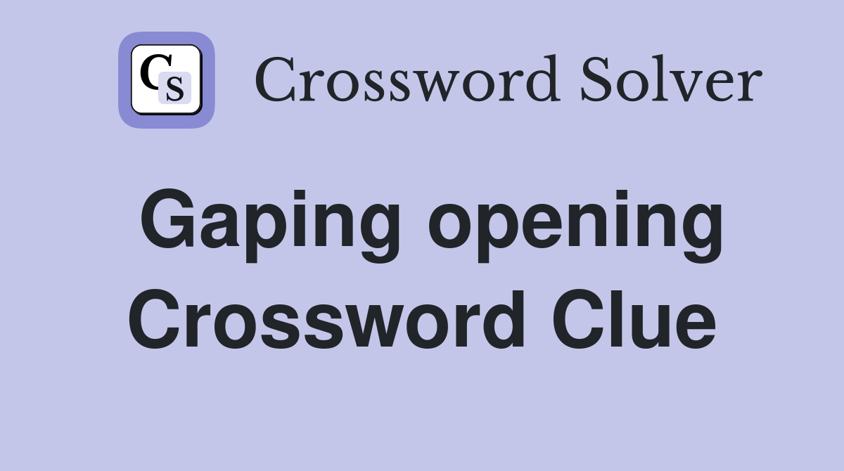 Gaping opening Crossword Clue