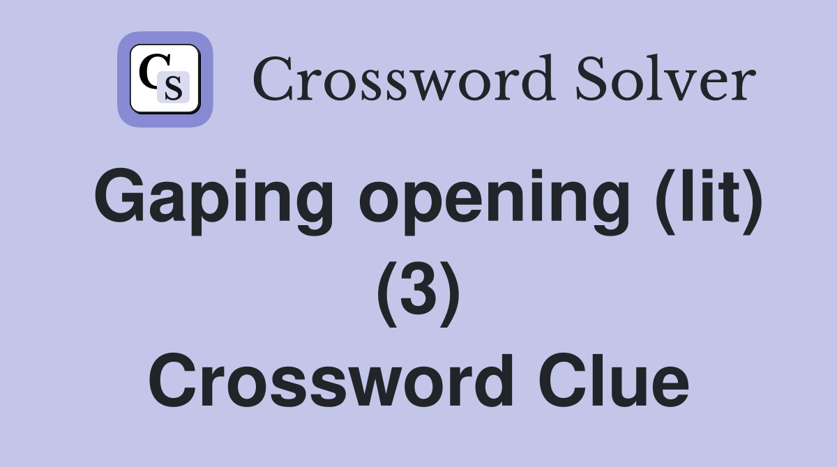 Gaping opening (lit) (3) Crossword Clue