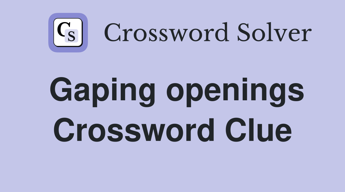 Gaping openings Crossword Clue
