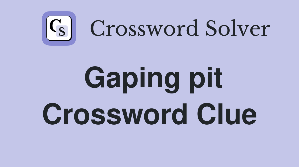 Gaping pit Crossword Clue