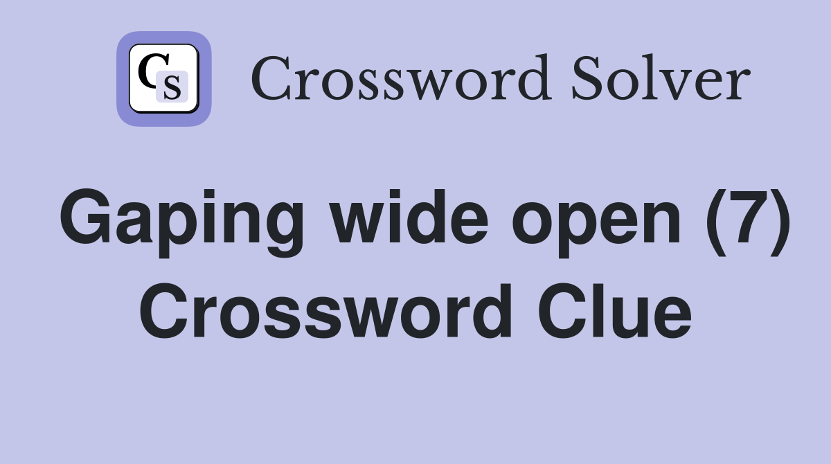 Gaping wide open (7) Crossword Clue