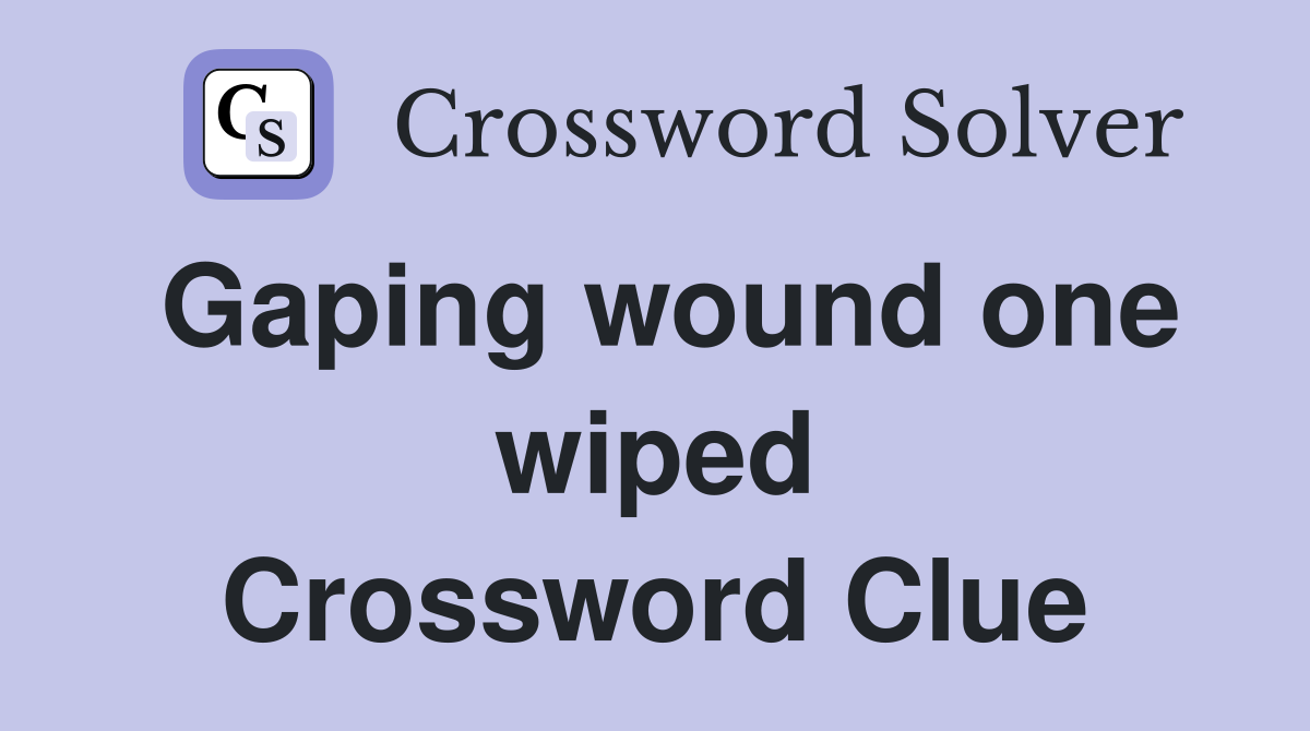 Gaping wound one wiped Crossword Clue
