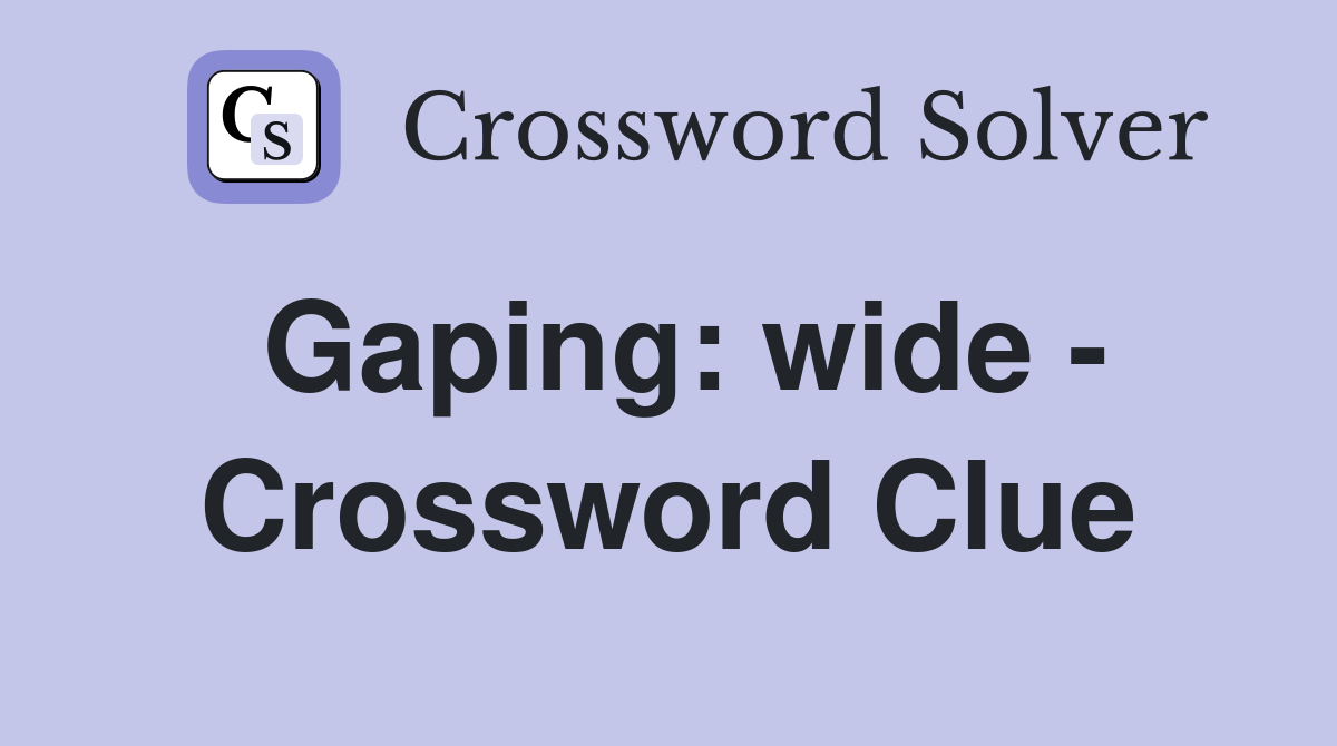 Gaping: wide - Crossword Clue