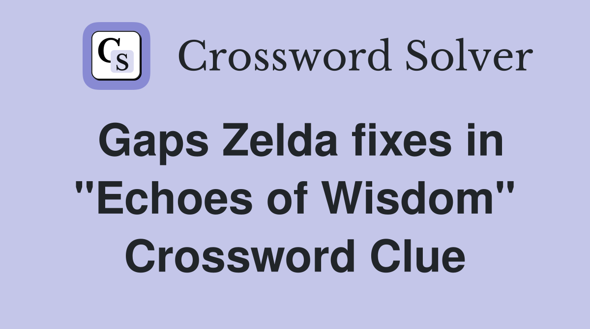 Gaps Zelda fixes in "Echoes of Wisdom" Crossword Clue