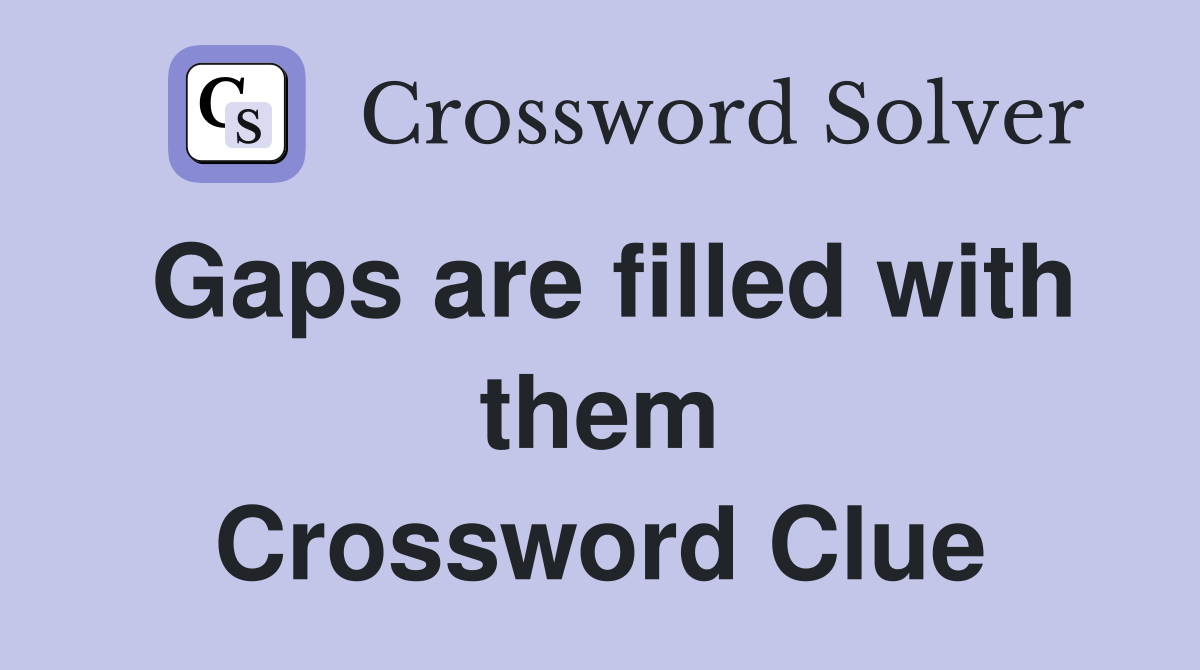 Gaps are filled with them Crossword Clue
