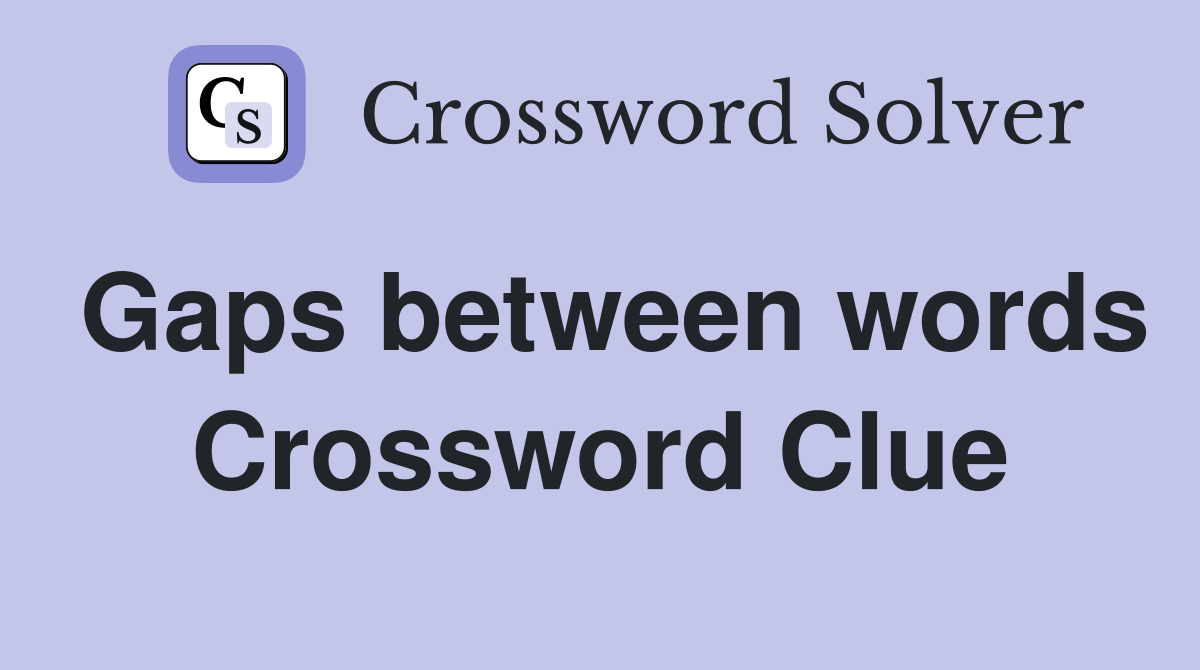 Gaps between words Crossword Clue