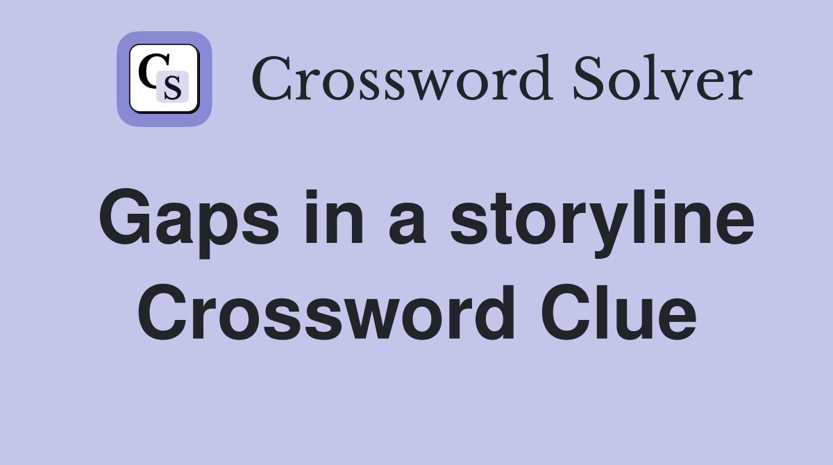 Gaps in a storyline Crossword Clue