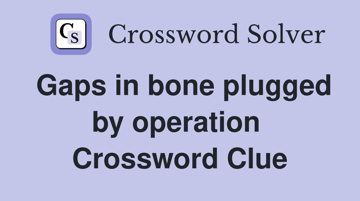 Gaps in bone plugged by operation  Crossword Clue