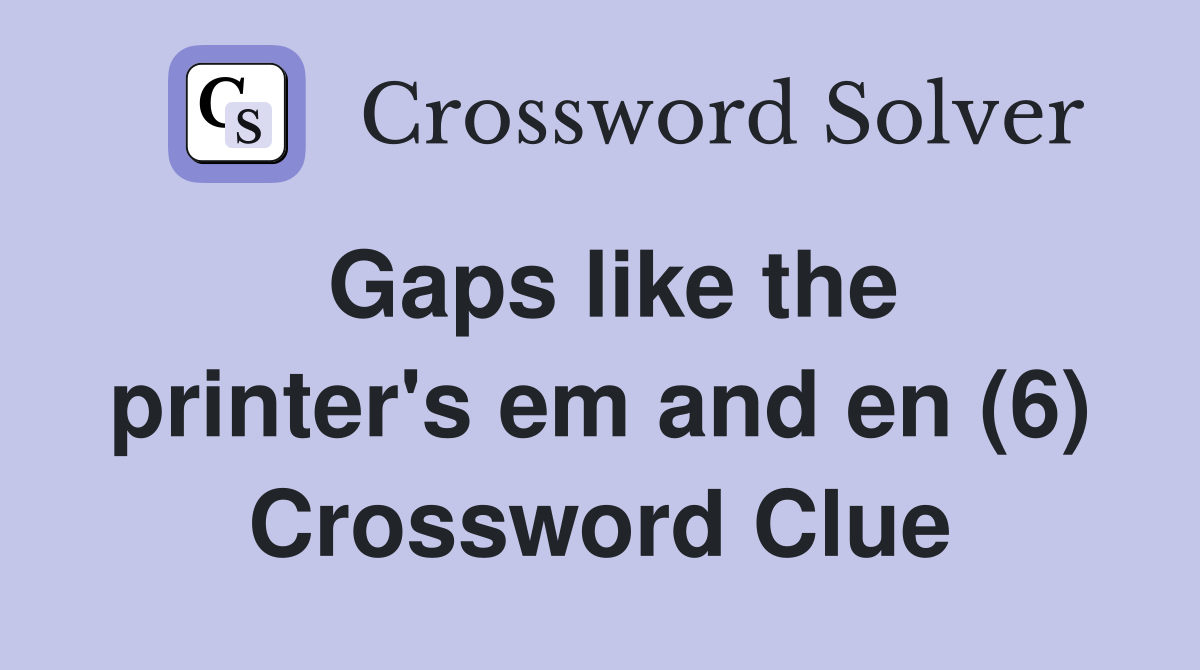 Gaps like the printer's em and en (6) Crossword Clue