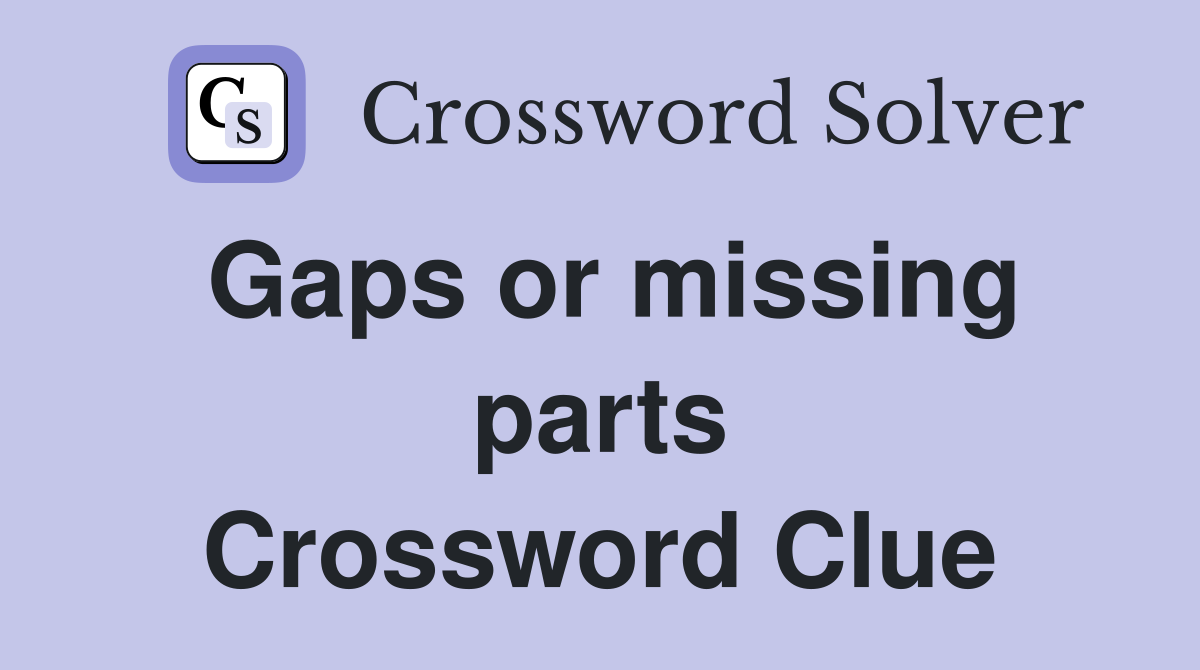 Gaps or missing parts Crossword Clue