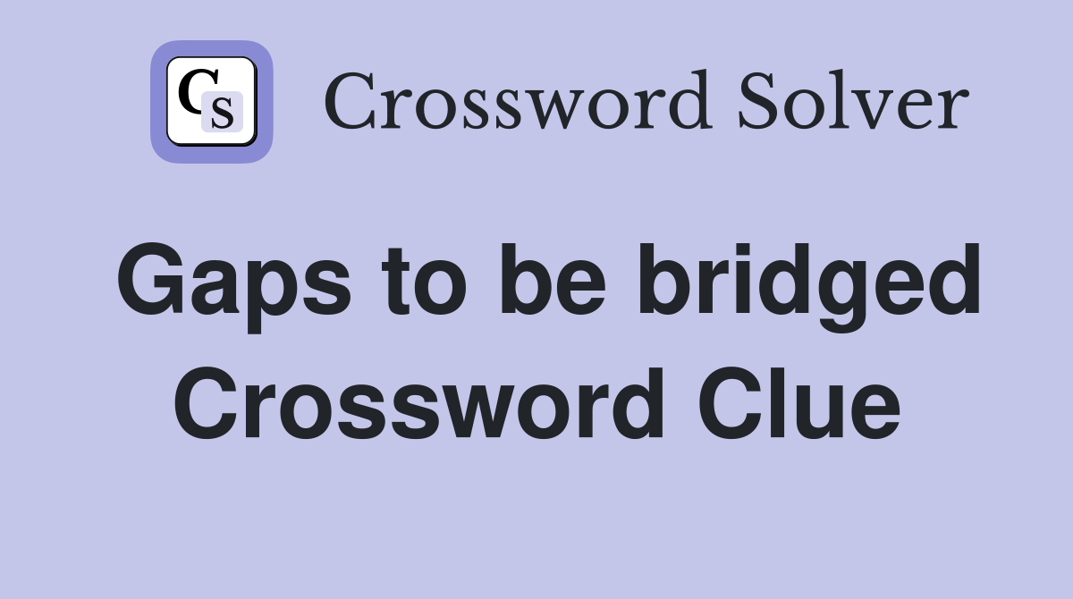 Gaps to be bridged Crossword Clue