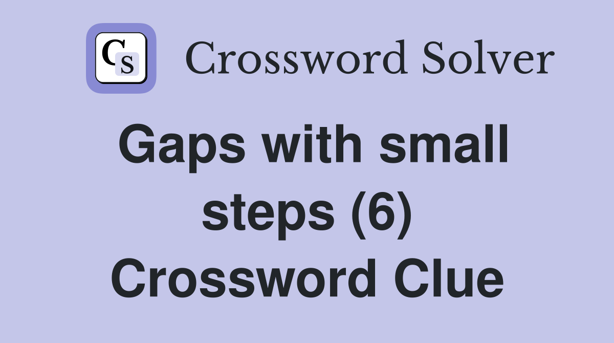Gaps with small steps (6) Crossword Clue