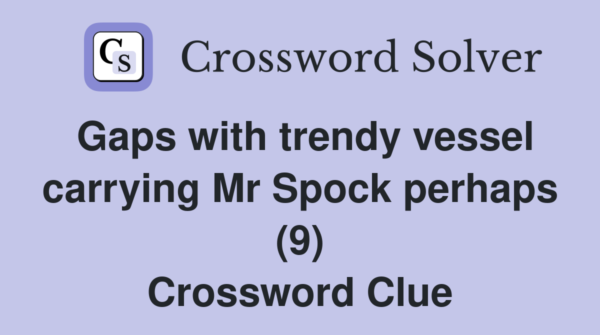 Gaps with trendy vessel carrying Mr Spock perhaps (9) Crossword Clue