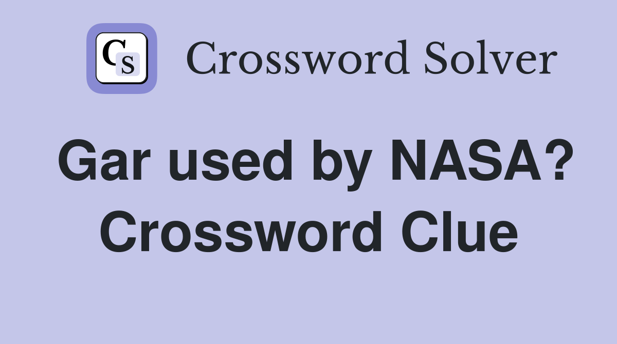 Gar used by NASA? Crossword Clue
