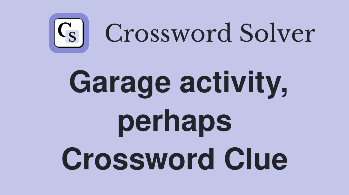 Garage activity, perhaps Crossword Clue