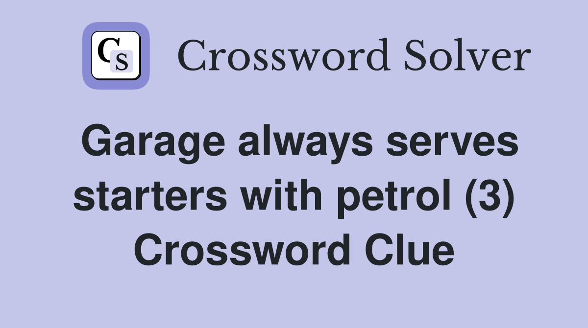 Garage always serves starters with petrol (3) Crossword Clue
