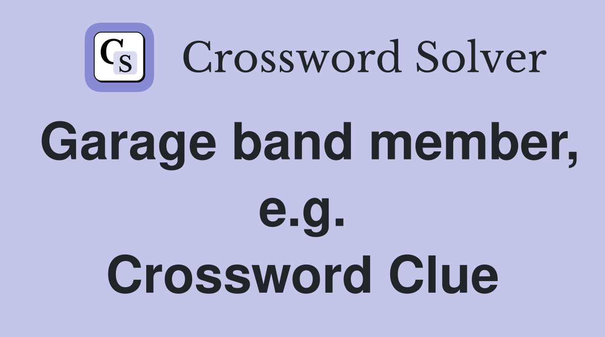 Garage band member, e.g. Crossword Clue