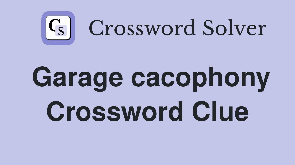 Garage cacophony Crossword Clue
