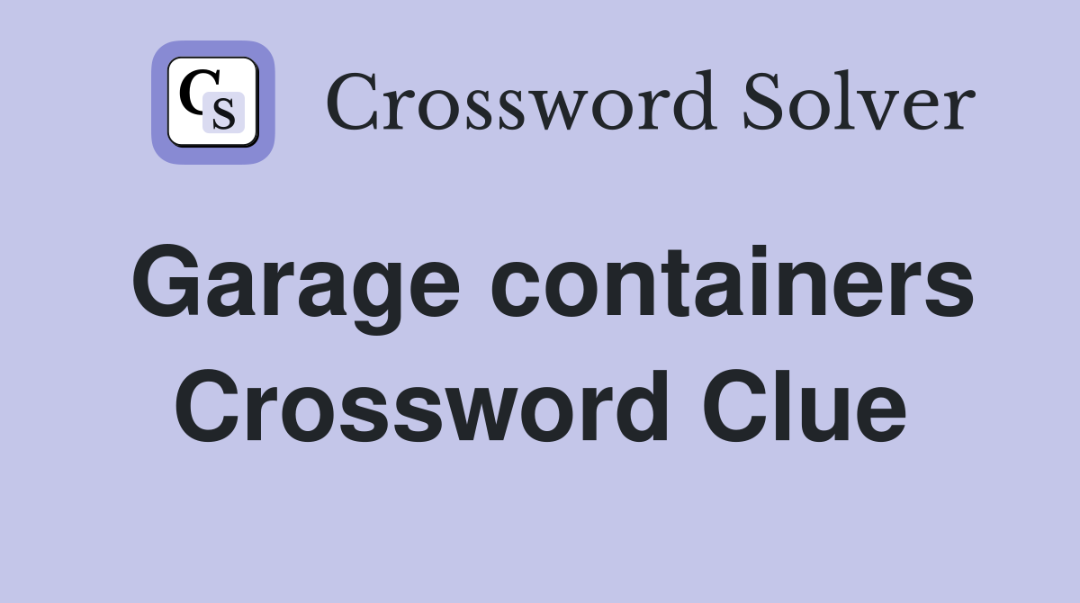 Garage containers Crossword Clue