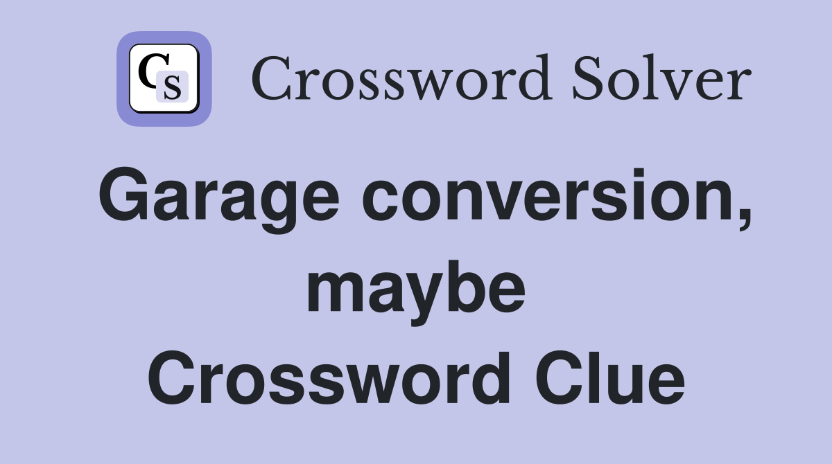 Garage conversion, maybe Crossword Clue