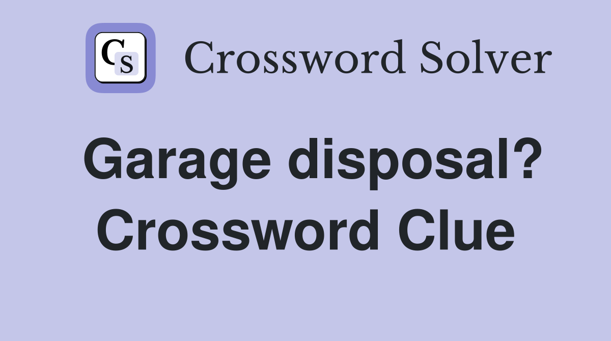 Garage disposal? Crossword Clue