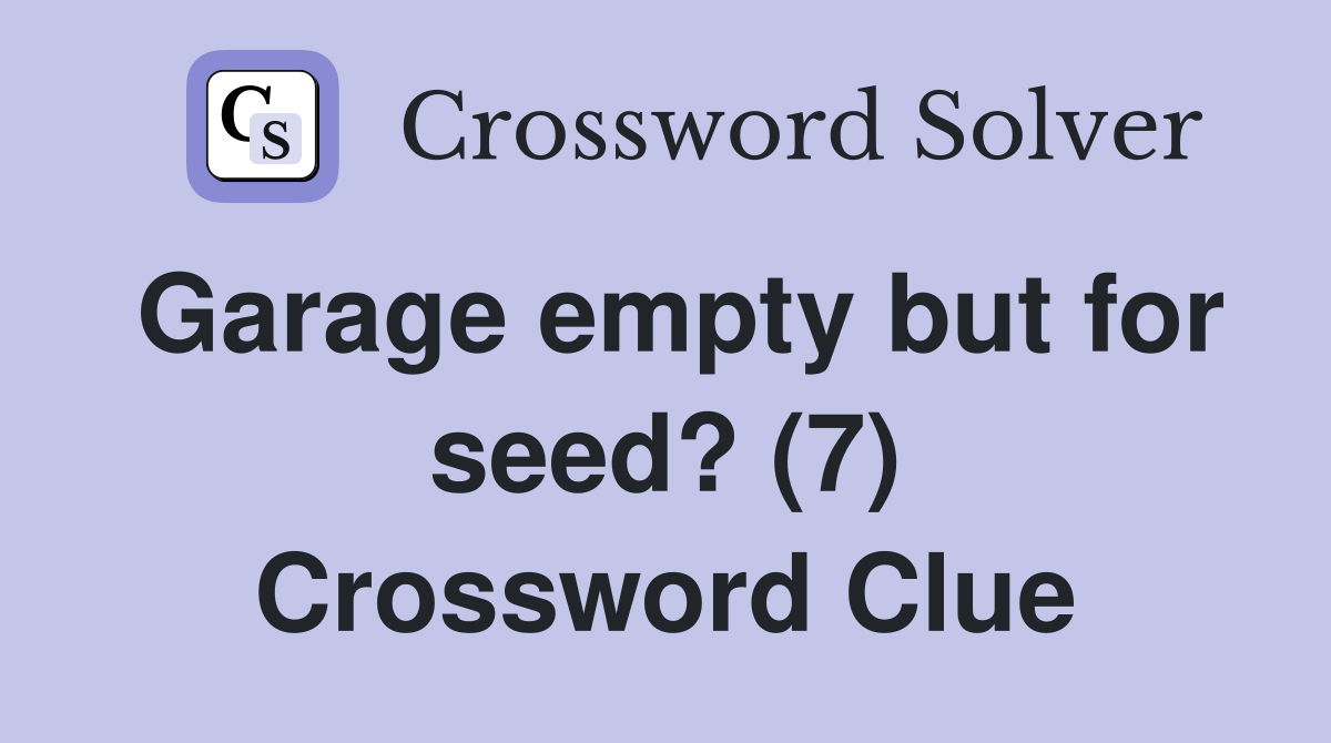 Garage empty but for seed? (7) Crossword Clue
