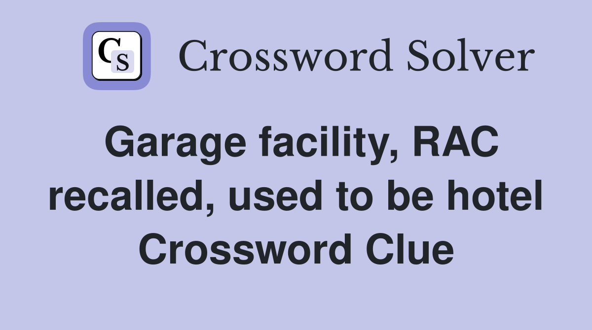 Garage facility, RAC recalled, used to be hotel Crossword Clue