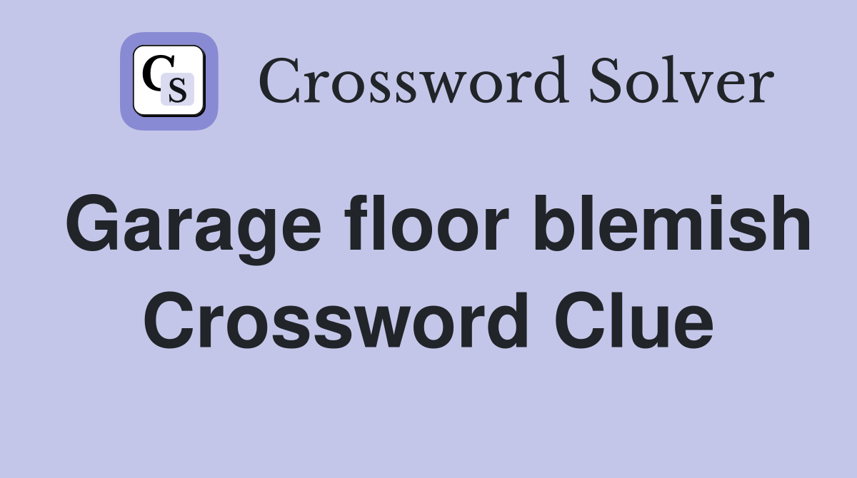 Garage floor blemish Crossword Clue