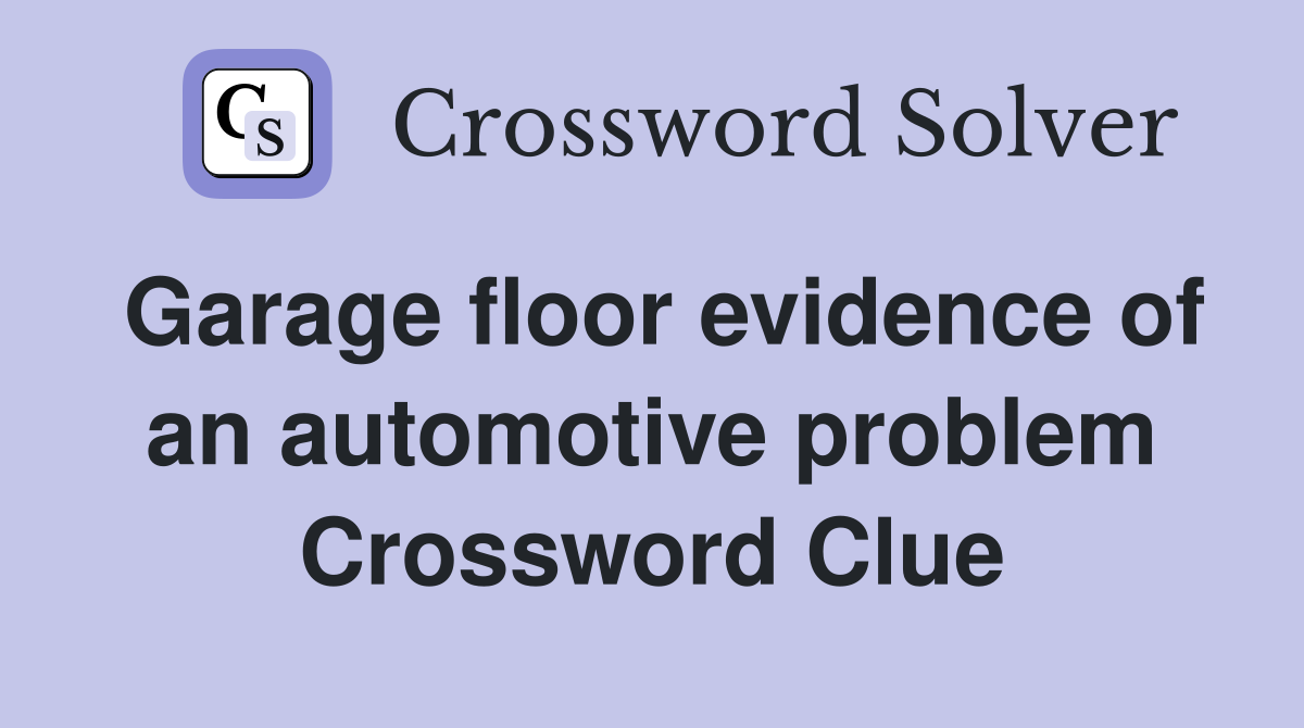 Garage floor evidence of an automotive problem Crossword Clue