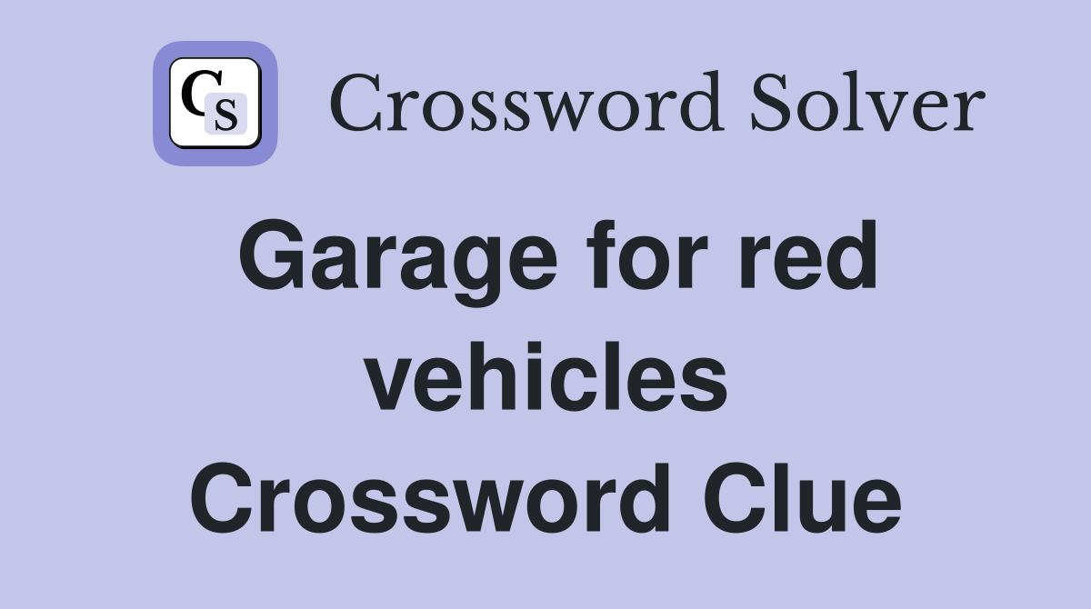 Garage for red vehicles Crossword Clue