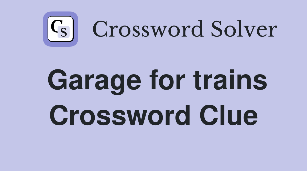 Garage for trains Crossword Clue
