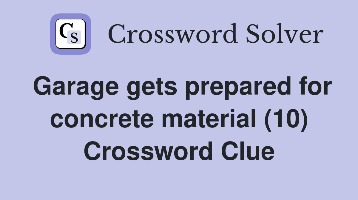 Garage gets prepared for concrete material (10) Crossword Clue