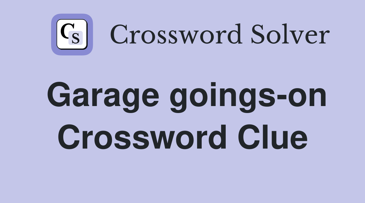 Garage goings-on Crossword Clue