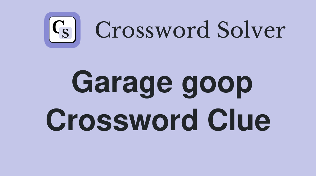 Garage goop Crossword Clue