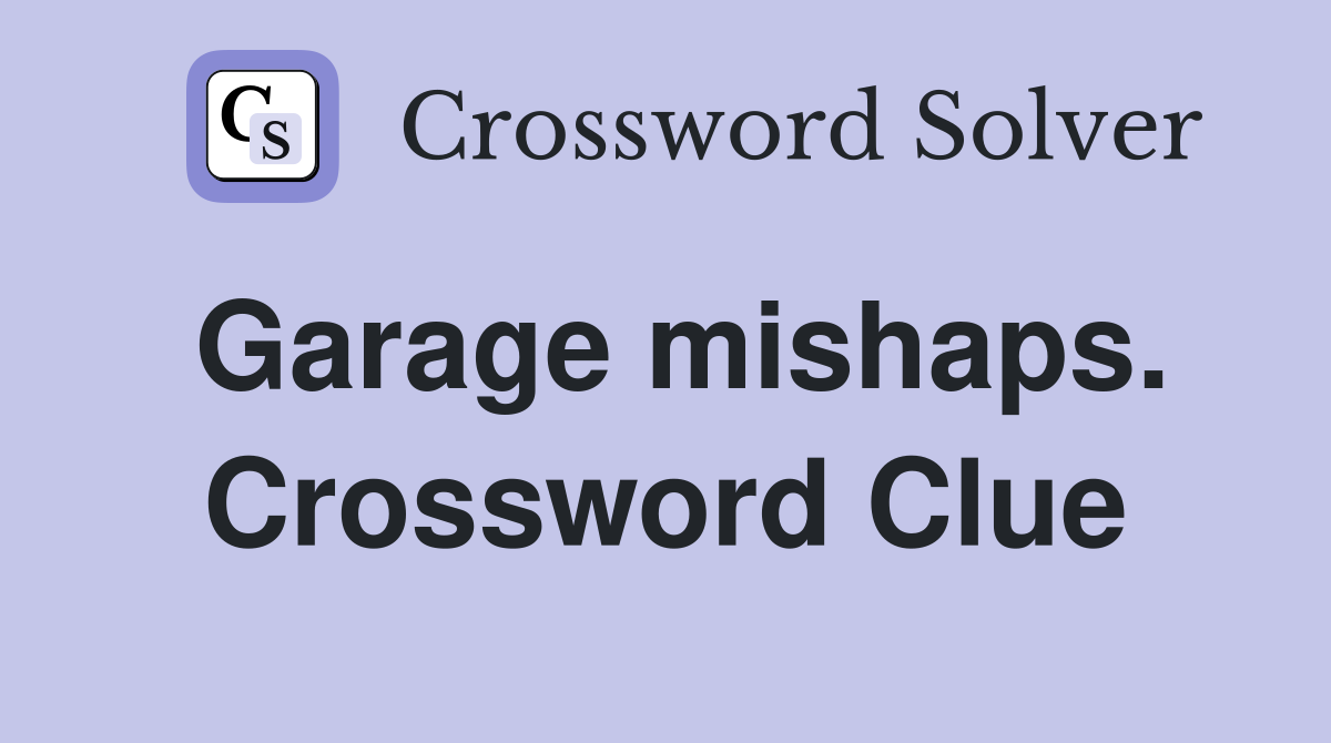 Garage mishaps. Crossword Clue