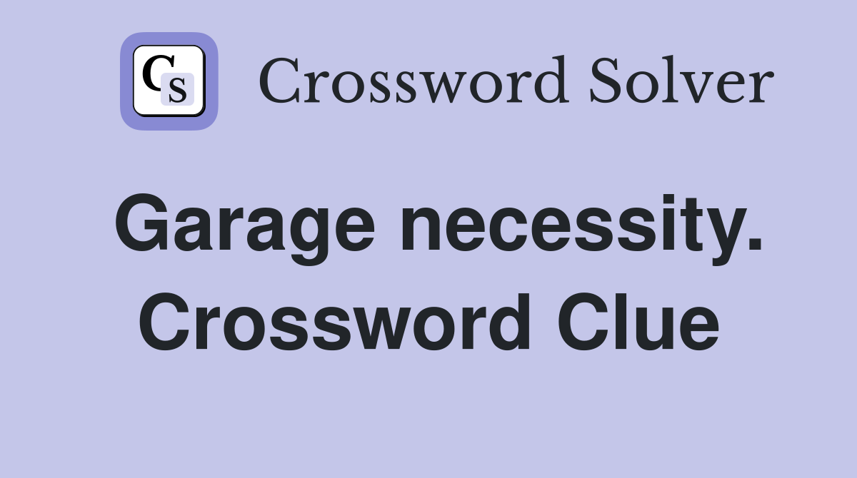 Garage necessity. Crossword Clue