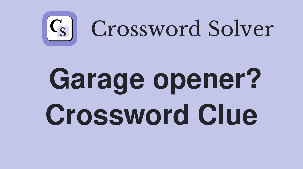 Garage opener? Crossword Clue