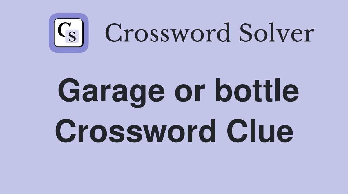 Garage or bottle Crossword Clue