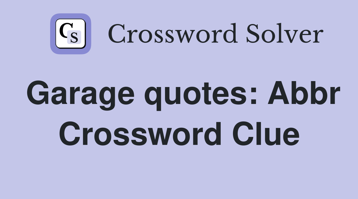 Garage quotes: Abbr Crossword Clue