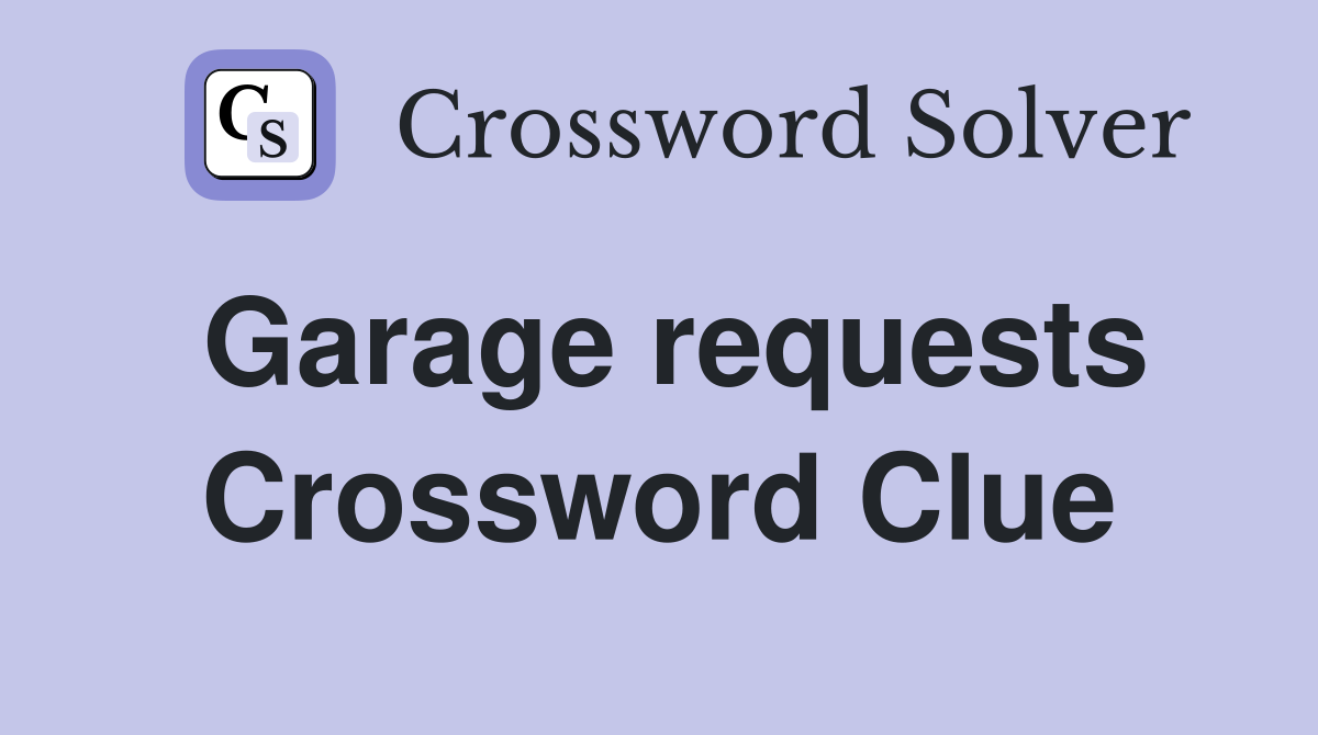 Garage requests Crossword Clue