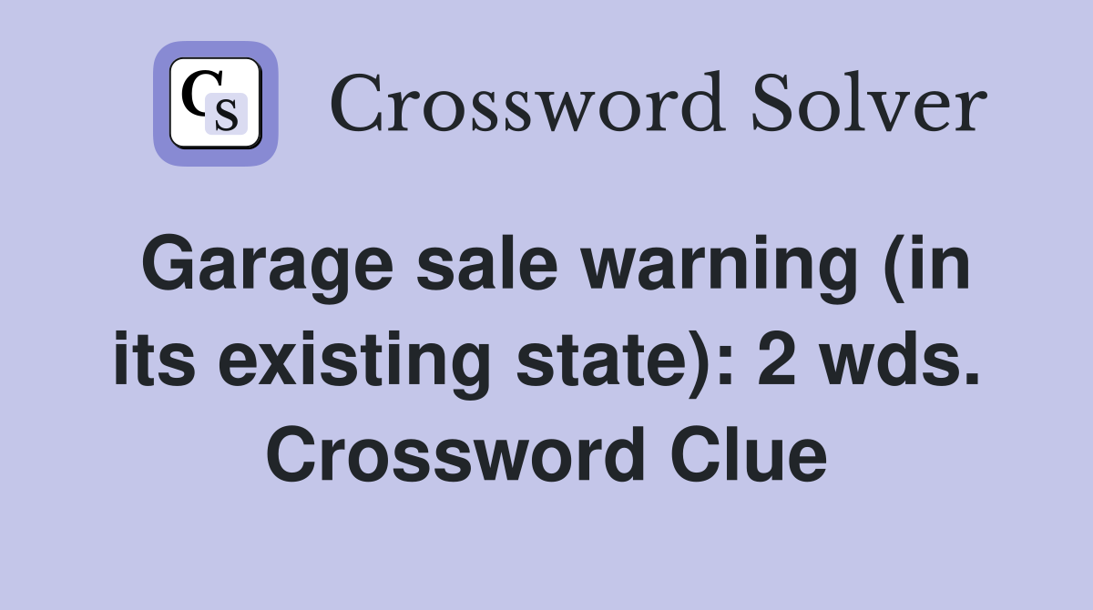 Garage sale warning (in its existing state): 2 wds. Crossword Clue
