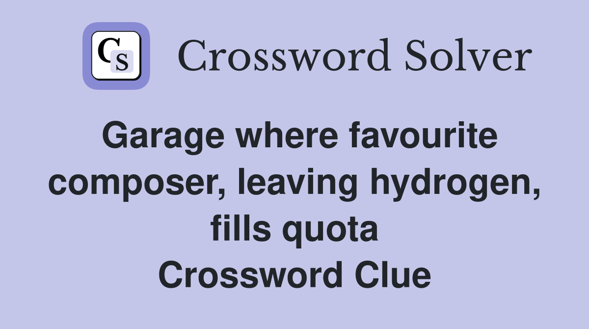 Garage where favourite composer, leaving hydrogen, fills quota Crossword Clue