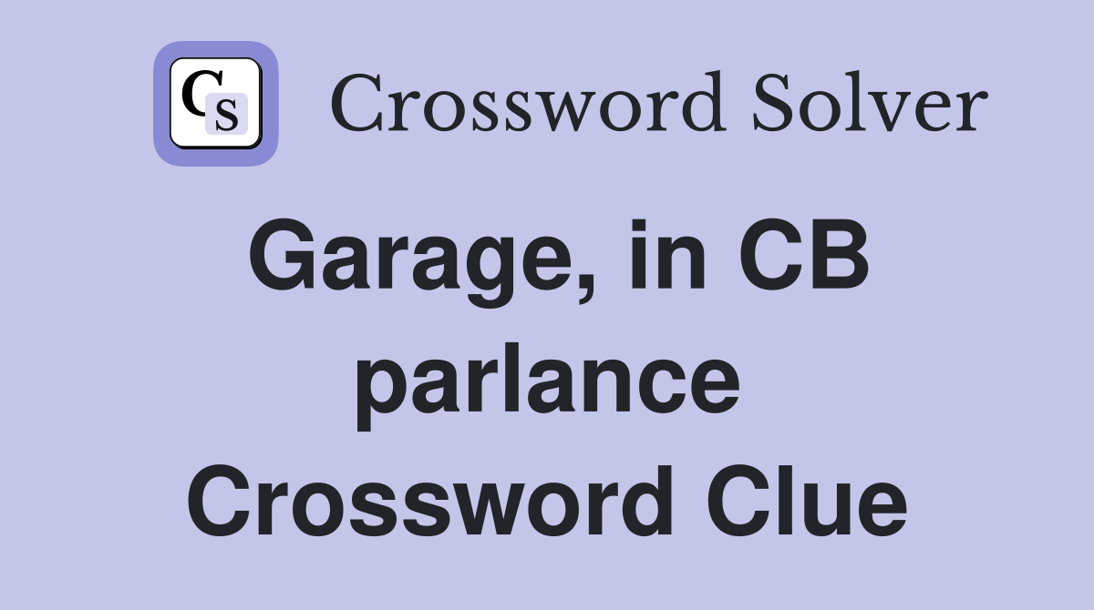 Garage, in CB parlance Crossword Clue