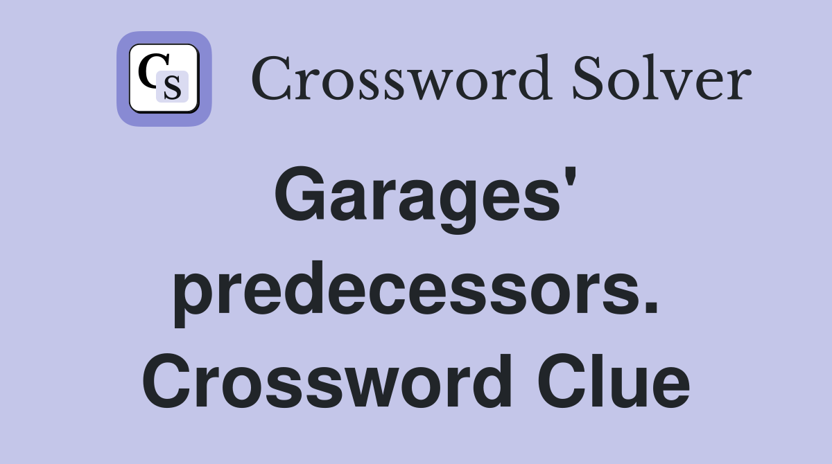Garages' predecessors. Crossword Clue