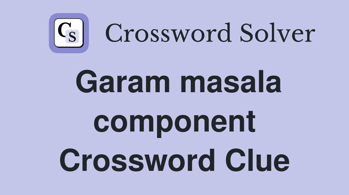 Garam masala component Crossword Clue