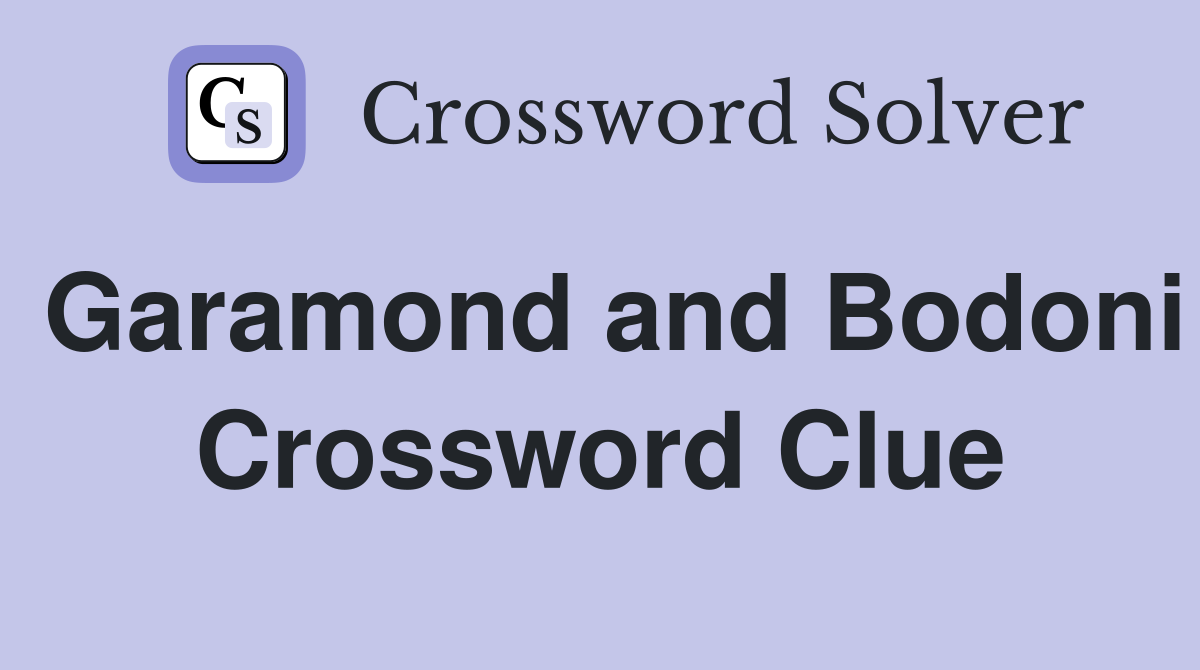Garamond and Bodoni Crossword Clue