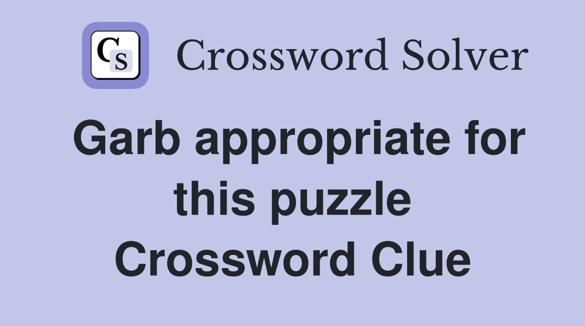 Garb appropriate for this puzzle Crossword Clue