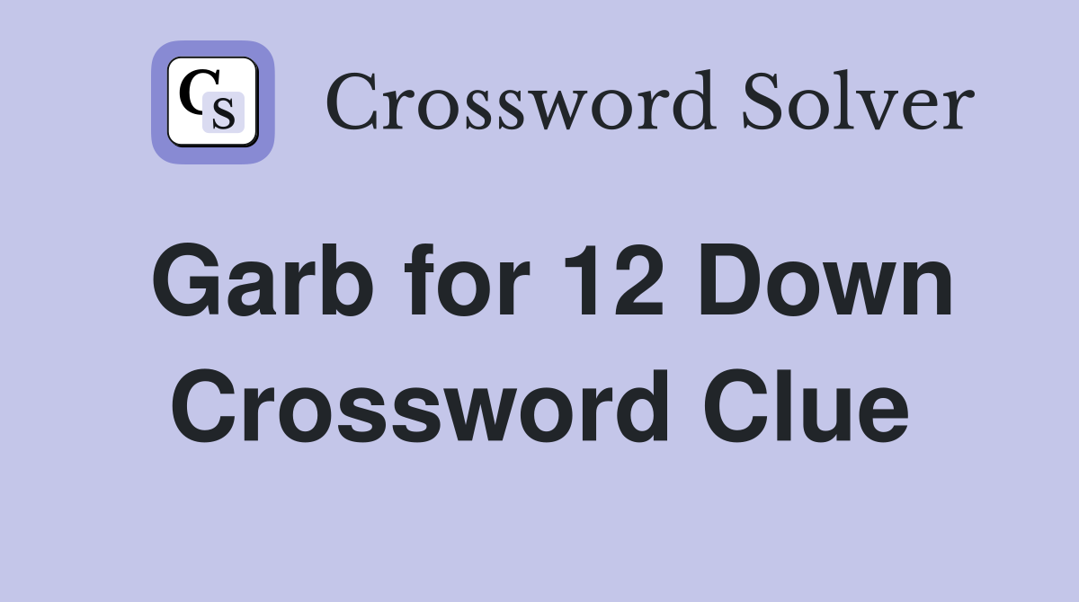 Garb for 12 Down Crossword Clue