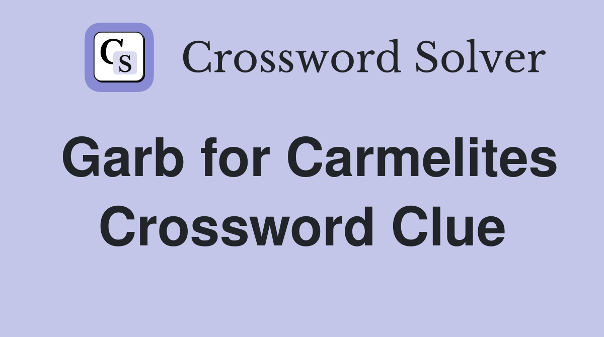 Garb for Carmelites Crossword Clue